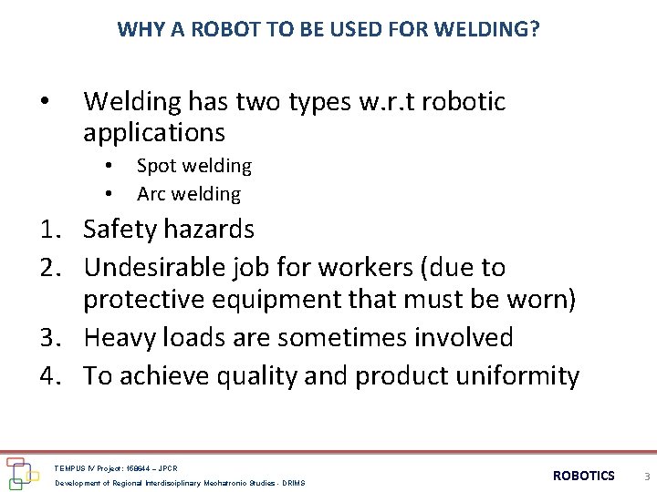 WHY A ROBOT TO BE USED FOR WELDING? • Welding has two types w.