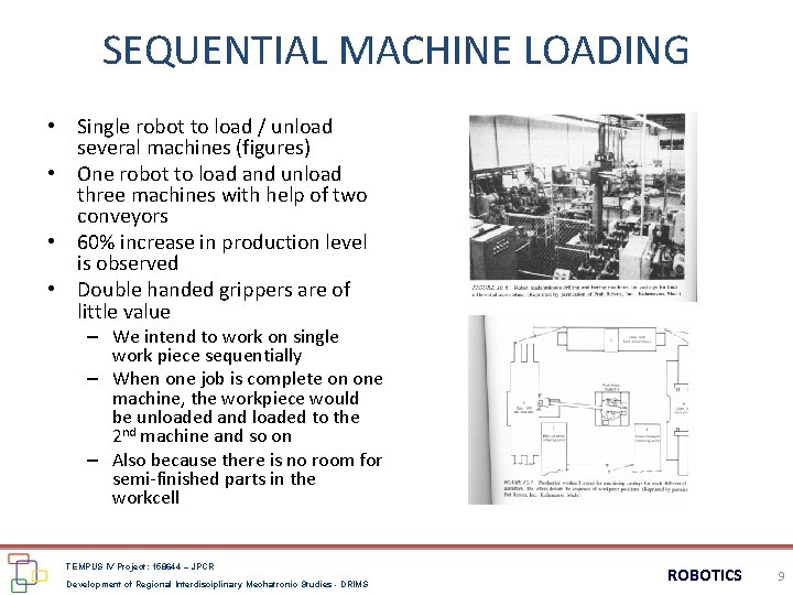 SEQUENTIAL MACHINE LOADING • Single robot to load / unload several machines (figures) •