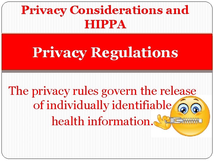 Privacy Considerations and HIPPA Privacy Regulations The privacy rules govern the release of individually