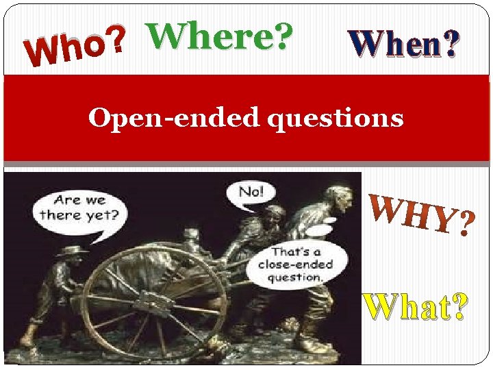 Where? ? o Wh When? Open-ended questions What? 