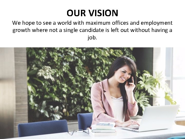 OUR VISION We hope to see a world with maximum offices and employment growth