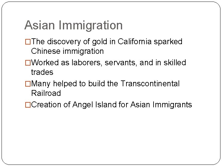 Asian Immigration �The discovery of gold in California sparked Chinese immigration �Worked as laborers,