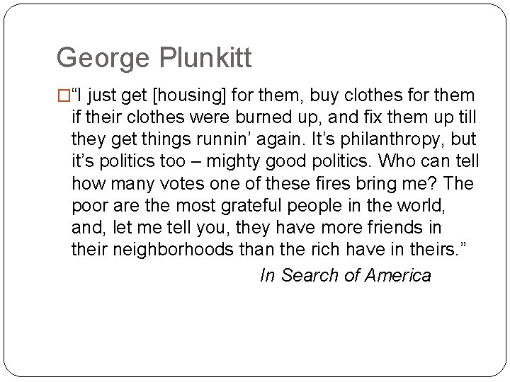 George Plunkitt �“I just get [housing] for them, buy clothes for them if their