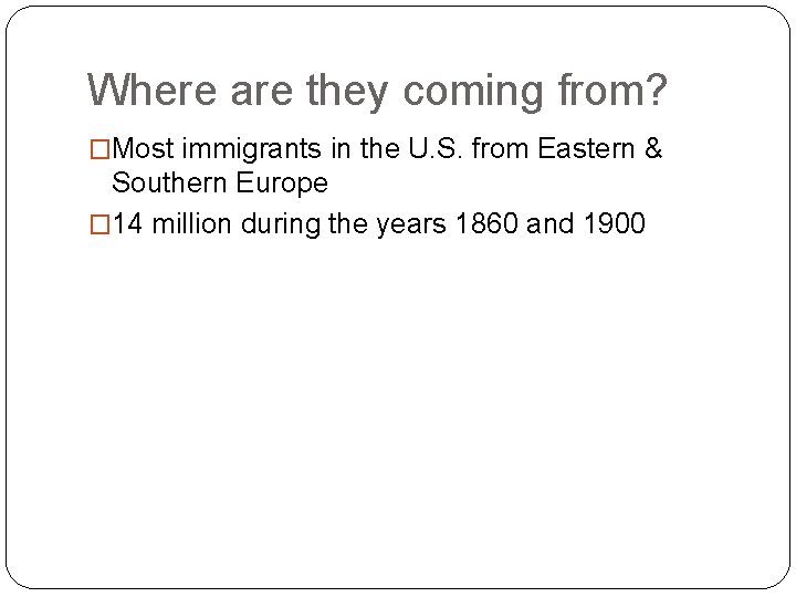 Where are they coming from? �Most immigrants in the U. S. from Eastern &