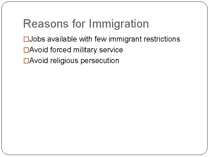 Reasons for Immigration �Jobs available with few immigrant restrictions �Avoid forced military service �Avoid