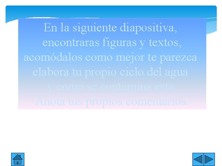 En la siguiente diapositiva, encontraras figuras y textos, acomódalos como mejor te parezca elabora