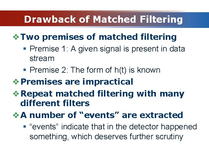 Drawback of Matched Filtering v Two premises of matched filtering § Premise 1: A