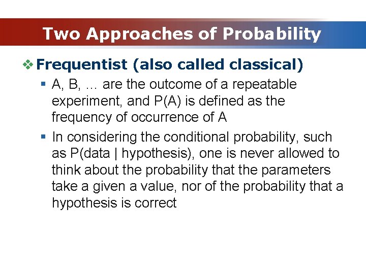 Two Approaches of Probability v Frequentist (also called classical) § A, B, … are