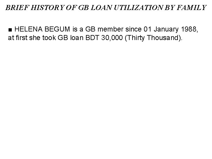 BRIEF HISTORY OF GB LOAN UTILIZATION BY FAMILY ■ HELENA BEGUM is a GB