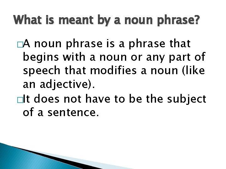 What is meant by a noun phrase? �A noun phrase is a phrase that