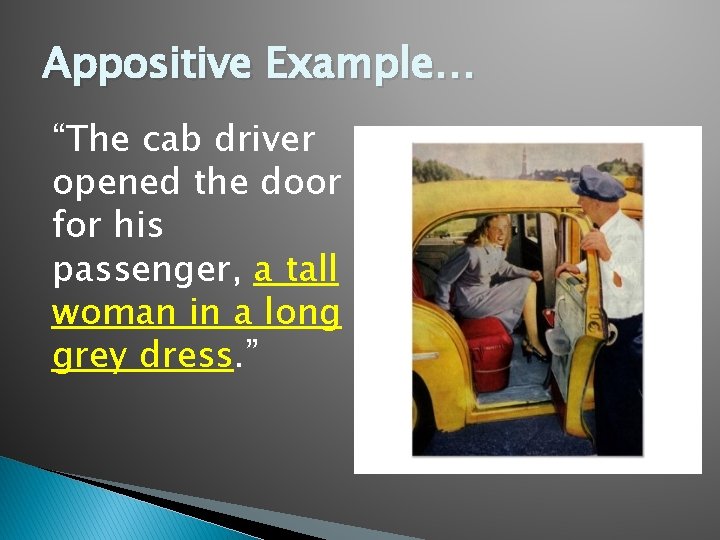 Appositive Example… “The cab driver opened the door for his passenger, a tall woman