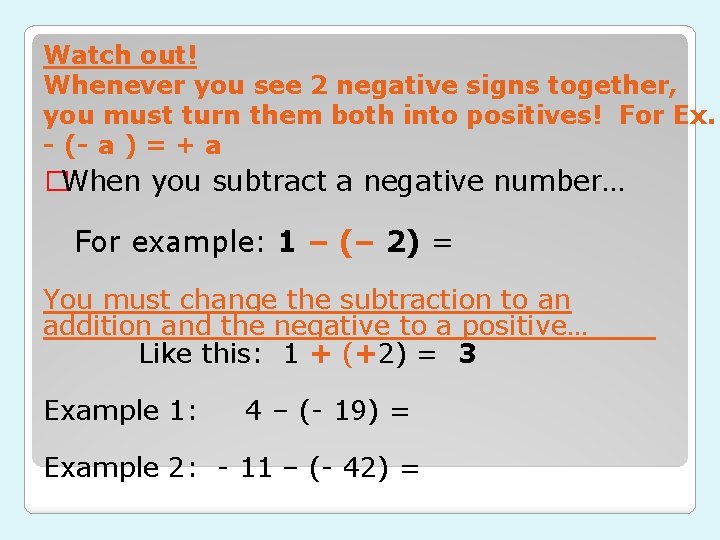 Watch out! Whenever you see 2 negative signs together, you must turn them both