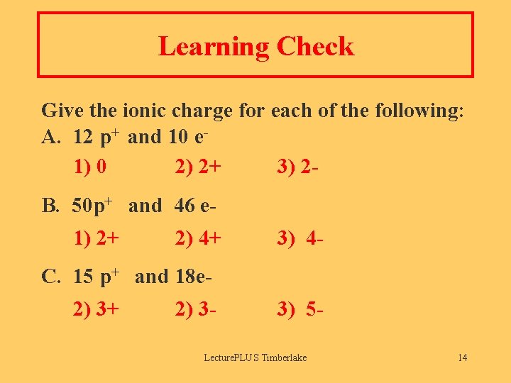 Learning Check Give the ionic charge for each of the following: A. 12 p+