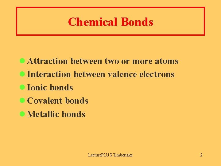 Chemical Bonds Attraction between two or more atoms Interaction between valence electrons Ionic bonds
