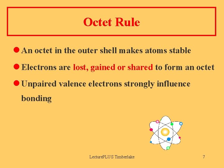 Octet Rule An octet in the outer shell makes atoms stable Electrons are lost,