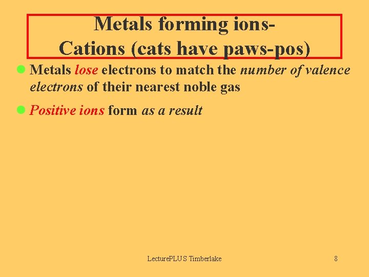 Metals forming ions. Cations (cats have paws-pos) Metals lose electrons to match the number