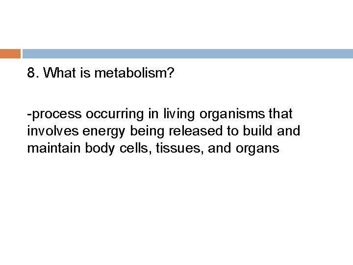 8. What is metabolism? -process occurring in living organisms that involves energy being released