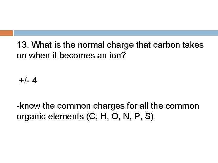 13. What is the normal charge that carbon takes on when it becomes an