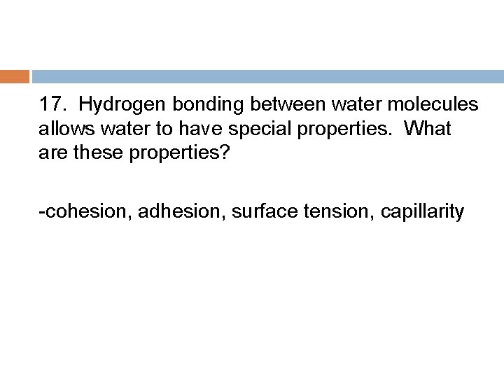 17. Hydrogen bonding between water molecules allows water to have special properties. What are
