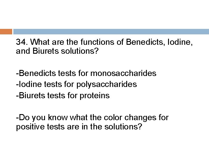 34. What are the functions of Benedicts, Iodine, and Biurets solutions? -Benedicts tests for