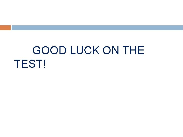 GOOD LUCK ON THE TEST! 