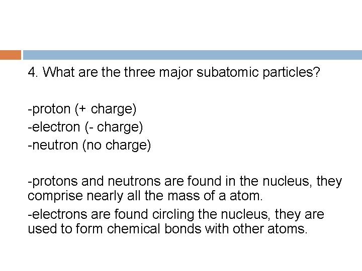 4. What are three major subatomic particles? -proton (+ charge) -electron (- charge) -neutron