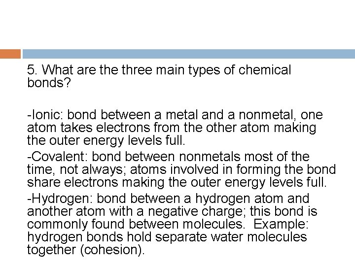 5. What are three main types of chemical bonds? -Ionic: bond between a metal