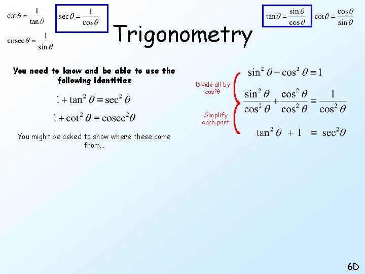 Trigonometry You need to know and be able to use the following identities Divide