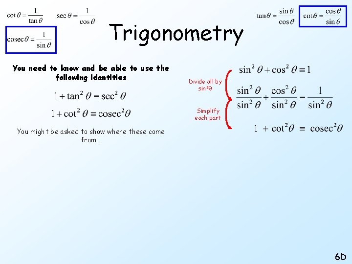 Trigonometry You need to know and be able to use the following identities Divide