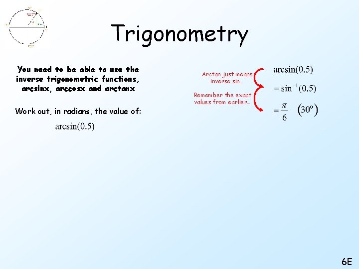 Trigonometry You need to be able to use the inverse trigonometric functions, arcsinx, arccosx