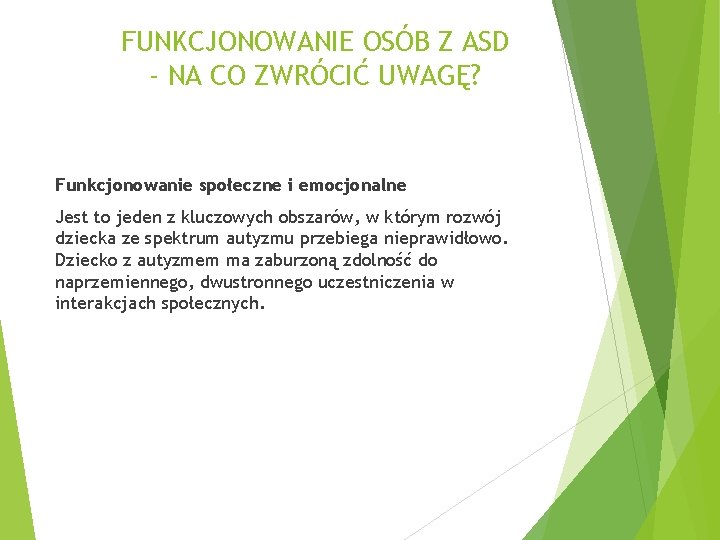 FUNKCJONOWANIE OSÓB Z ASD - NA CO ZWRÓCIĆ UWAGĘ? Funkcjonowanie społeczne i emocjonalne Jest