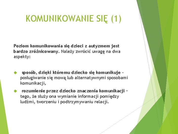 KOMUNIKOWANIE SIĘ (1) Poziom komunikowania się dzieci z autyzmem jest bardzo zróżnicowany. Należy zwrócić