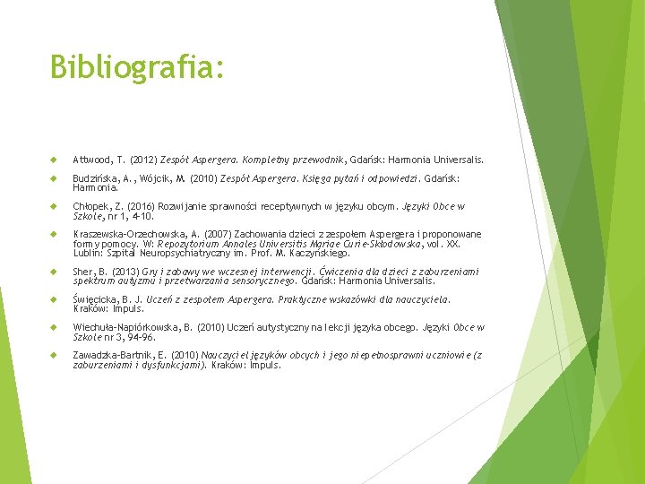 Bibliografia: Attwood, T. (2012) Zespół Aspergera. Kompletny przewodnik, Gdańsk: Harmonia Universalis. Budzińska, A. ,