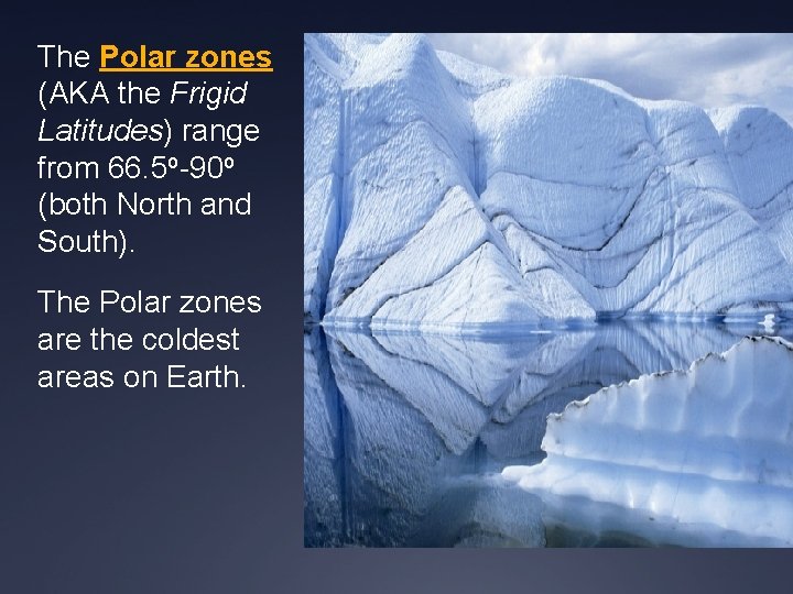 The Polar zones (AKA the Frigid Latitudes) range from 66. 5 o-90 o (both