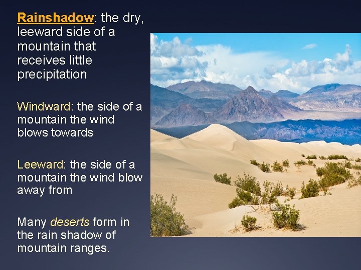 Rainshadow: the dry, leeward side of a mountain that receives little precipitation Windward: the
