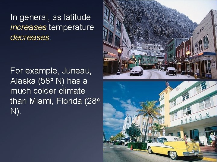 In general, as latitude increases temperature decreases. For example, Juneau, Alaska (58 o N)