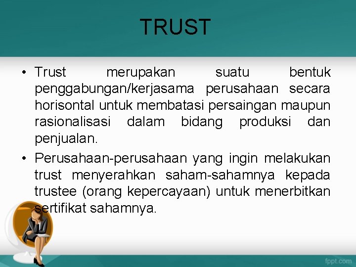 TRUST • Trust merupakan suatu bentuk penggabungan/kerjasama perusahaan secara horisontal untuk membatasi persaingan maupun