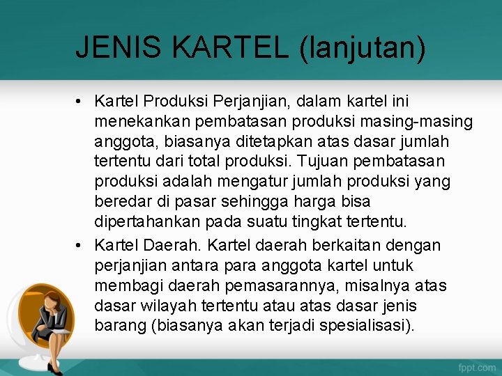 JENIS KARTEL (lanjutan) • Kartel Produksi Perjanjian, dalam kartel ini menekankan pembatasan produksi masing-masing