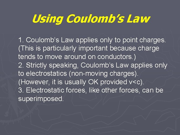 Using Coulomb’s Law 1. Coulomb’s Law applies only to point charges. (This is particularly