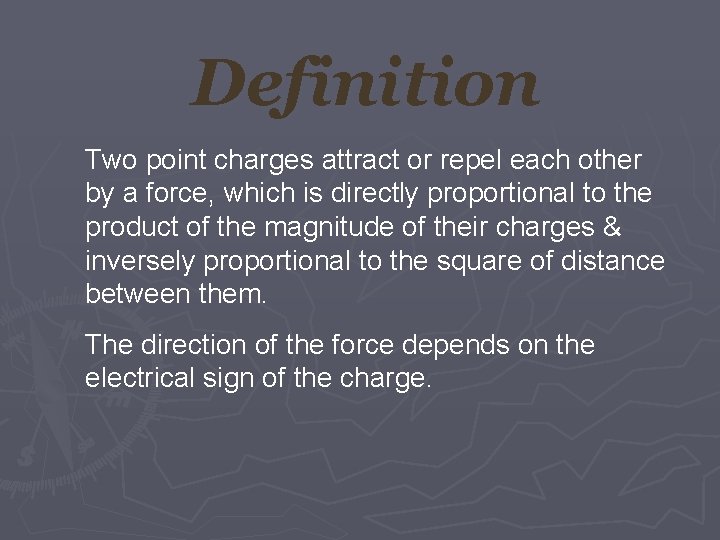 Definition Two point charges attract or repel each other by a force, which is