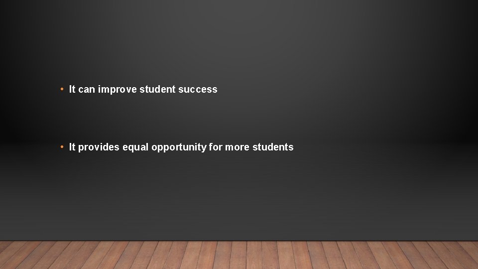  • It can improve student success • It provides equal opportunity for more