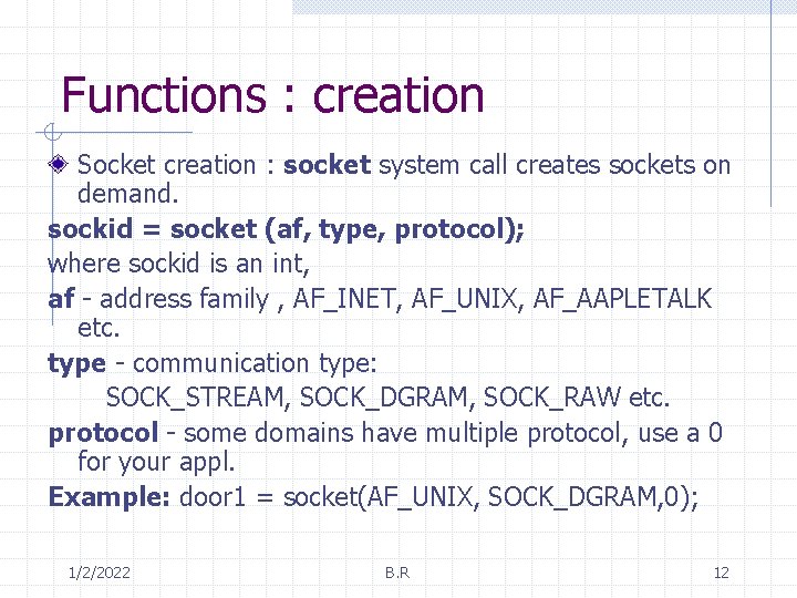 Functions : creation Socket creation : socket system call creates sockets on demand. sockid