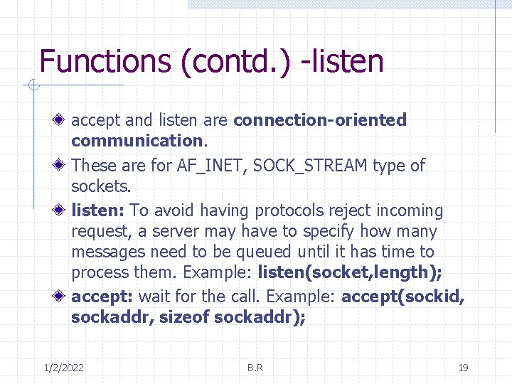 Functions (contd. ) -listen accept and listen are connection-oriented communication. These are for AF_INET,