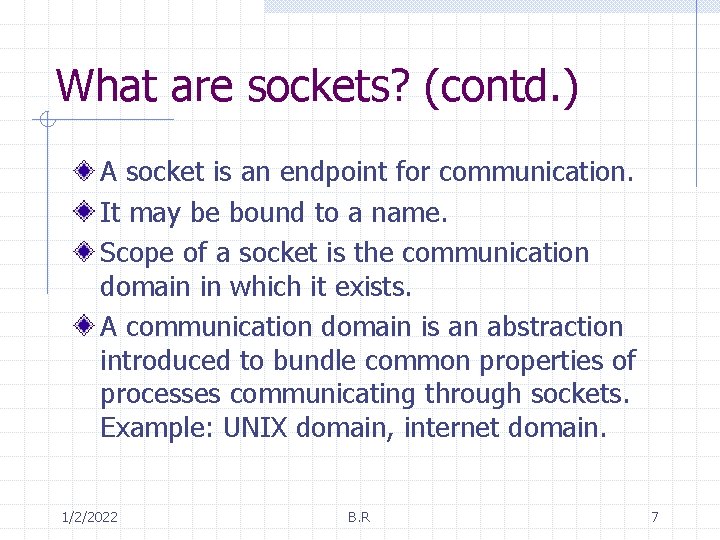 What are sockets? (contd. ) A socket is an endpoint for communication. It may