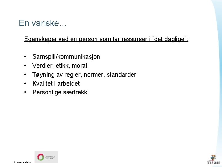 En vanske… Egenskaper ved en person som tar ressurser i ”det daglige”: • •