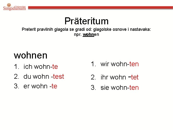 Präteritum Preterit pravilnih glagola se gradi od: glagolske osnove i nastavaka: npr. wohnen 1.