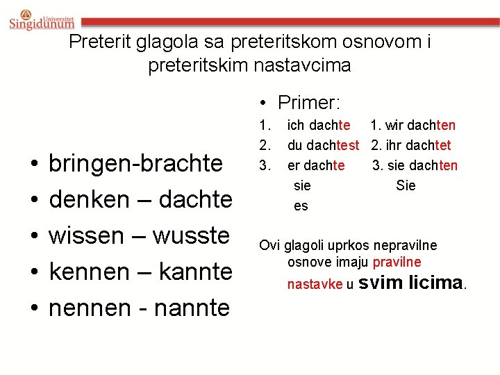 Preterit glagola sa preteritskom osnovom i preteritskim nastavcima • Primer: • • • bringen-brachte