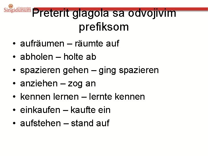 Preterit glagola sa odvojivim prefiksom • • aufräumen – räumte auf abholen – holte