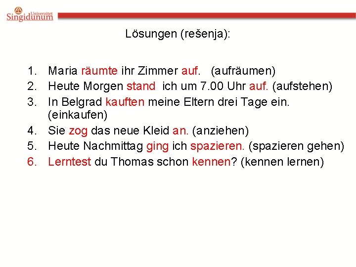 Lösungen (rešenja): 1. Maria räumte ihr Zimmer auf. (aufräumen) 2. Heute Morgen stand ich