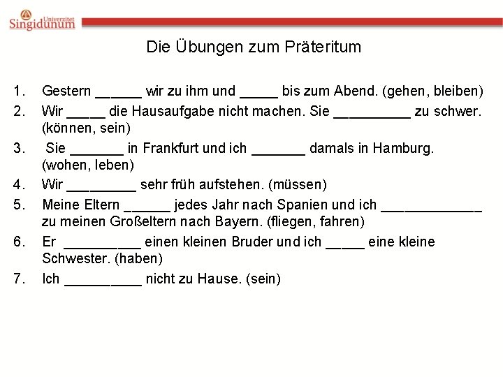 Die Übungen zum Präteritum 1. 2. 3. 4. 5. 6. 7. Gestern ______ wir